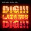 Nick Cave & The Bad Seed - Dig Lazarus Dig